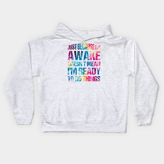 Just Because I'm Awake Doesn't Mean I'm Ready Funny Sayings Art For Sarcastic People Men Women Kids Hoodie by TeeTypo